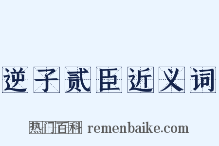 逆子贰臣近义词是什么意思的图片